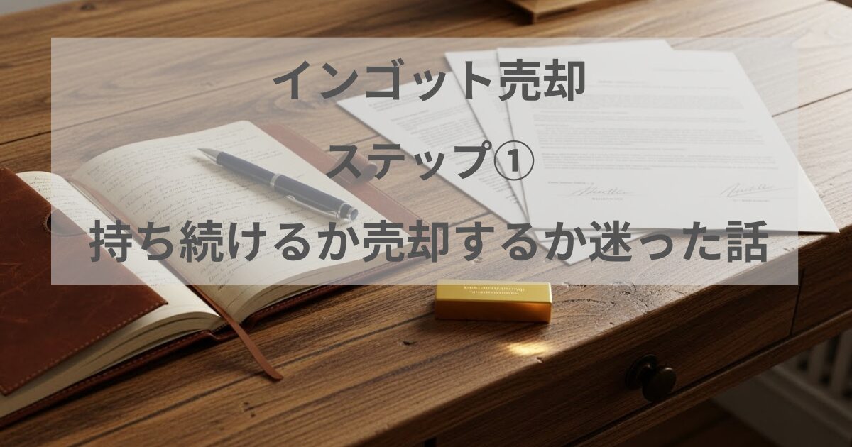 インゴット売却で金を持ち続けるか売却するか迷った理由をまとめた記事